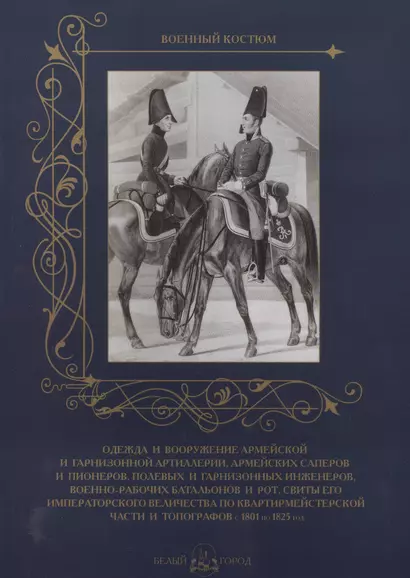 Одежда и вооружение армейской и гарнизонной артиллерии, армейских саперов и пионеров, полевых и гарнизонных инженеров, военно-рабочих батальонов и рот, свиты его  императорского величества по квартирмейстерской части и топографов с 1801 по 1825 год - фото 1