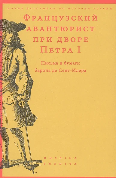 Французский авантюрист при дворе Петра I. Письма и бумаги барона де Сент-Илера - фото 1