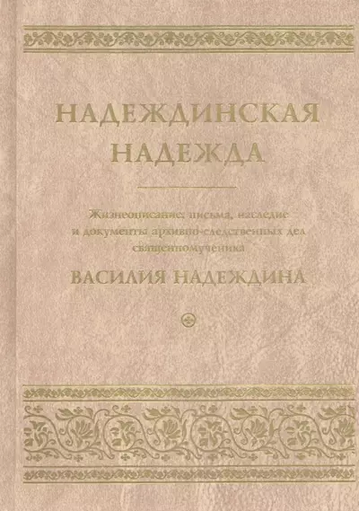 Надеждинская надежда. Жизнеописание, письма, наследие и документы архивно-следственных дел священномученика Василия Надеждина - фото 1