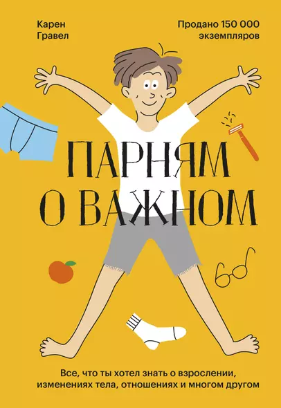 Парням о важном. Все, что ты хотел знать о взрослении, изменениях тела, отношениях и многом другом - фото 1