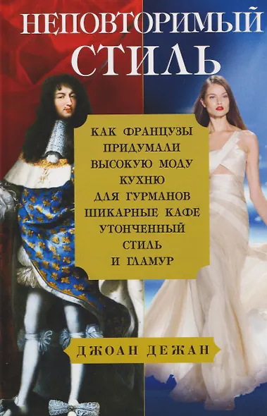 Неповторимый стиль. Как французы придумали высокую моду, кухню для гурманов, шикарные кафе, утонченный стиль и гламур - фото 1