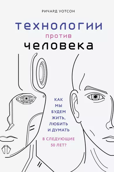 Технологии против Человека. Как мы будем жить, любить и думать в следующие 50 лет? - фото 1