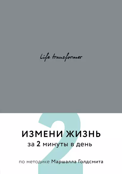 Life transformer. Измени жизнь за 2 минуты в день по методике Маршалла Голдсмита (серый) - фото 1