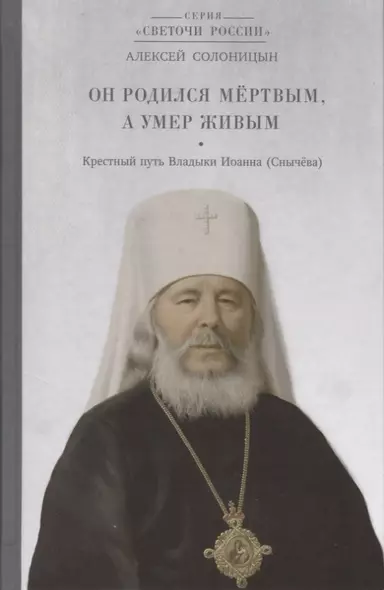 Он родился мёртвым, а умер живым. Крестный путь владыки Иоанна (Снычева) - фото 1