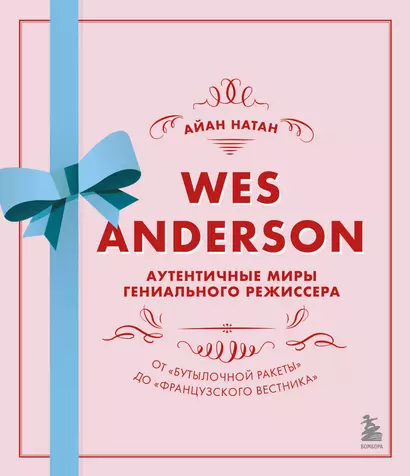 Wes Anderson / Уэс Андерсон. Аутентичные миры гениального режиссера. От "Бутылочной ракеты" до "Французского вестника" - фото 1