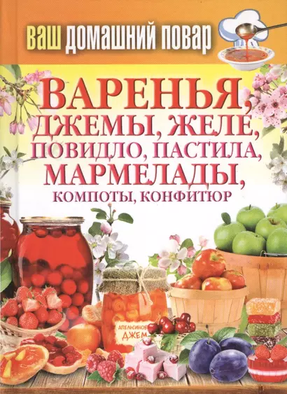 Ваш домашний повар. Варенья, джемы, желе, повидло, пастила, мармелады, компоты, конфитюр - фото 1