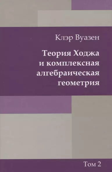 Теория Ходжа и комплексная алгебраическая геометрия. В 2-х тт. Т.2 - фото 1