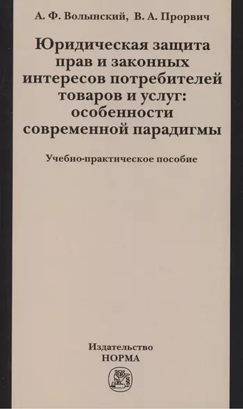 Юридическая защита прав и законных интересов потребителей товаров и услуг: особенности современной парадигмы: Учебно-практическое пособие /Волынский А - фото 1