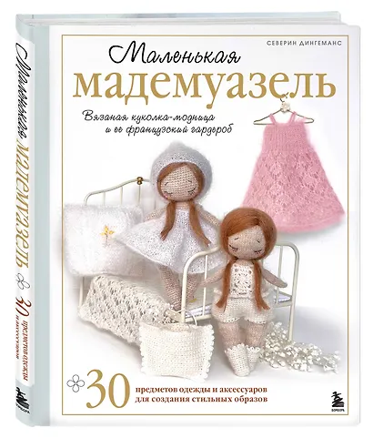 Маленькая мадемуазель. Вязаная куколка-модница и ее французский гардероб - фото 3