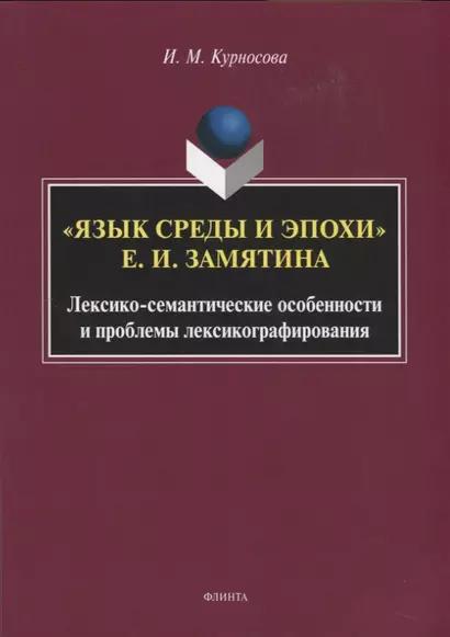 "Язык среды и эпохи Е.И. Замятина". Лексико-семантические особенности и проблемы лексикографирования. Монография - фото 1