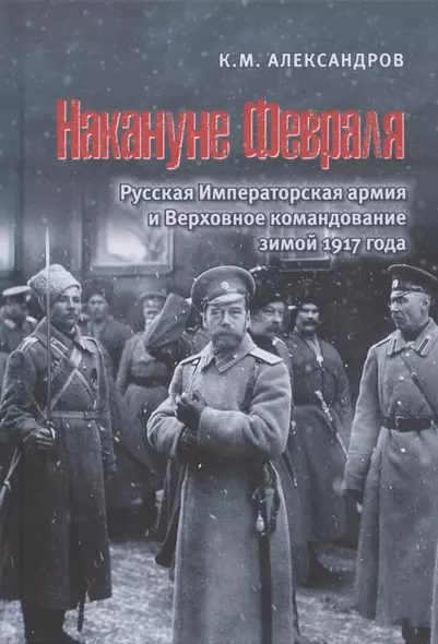 Накануне Февраля: Русская Императорская армия и Верховное командование зимой 1917 года - фото 1