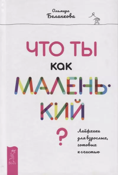 Что ты как маленький? Лайфхаки для взрослых, готовых к счастью - фото 1