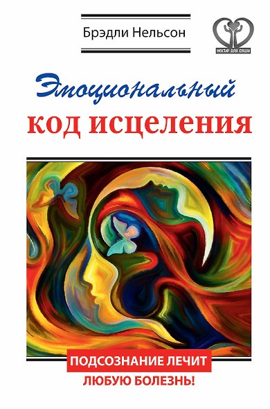 Эмоциональный код исцеления. Подсознание лечит любую болезнь! - фото 1