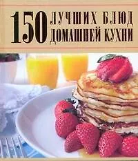 150 лучших блюд домашней кухни - фото 1