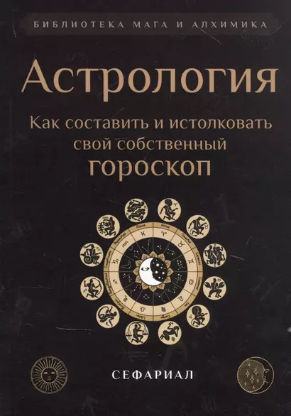 Астрология. Как составить и истолковать свой собственный гороскоп - фото 1