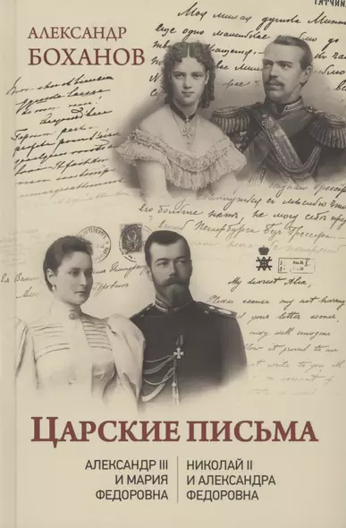 Царские письма. Александр lll и Мария Федоровна. Николай ll и Александра Федоровна - фото 1