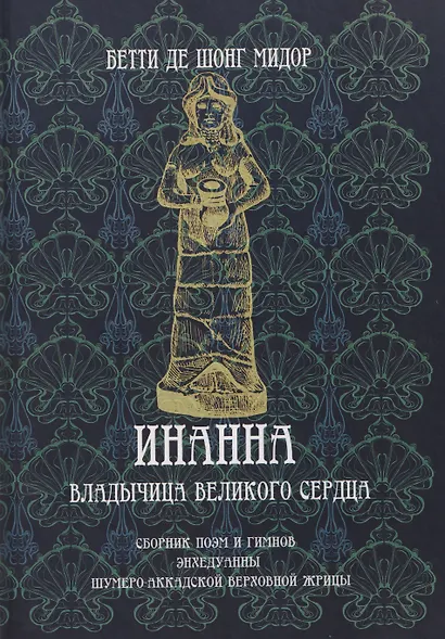 Инанна. Владычица Великого Сердца.Сборник поэм и гимнов Энхедуанны, шумеро-аккадской верховной жрицы - фото 1