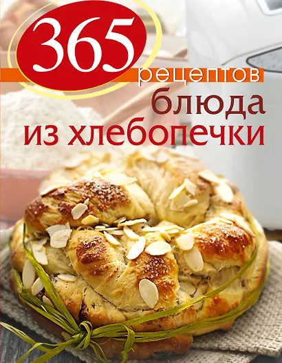 365 рецептов. Блюда из хлебопечки / 2-е изд. - фото 1
