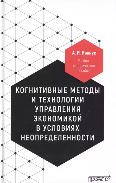 Когнитивные методы и технологии управления экономикой в условиях неопределенности. Учебно-методическое пособие - фото 1