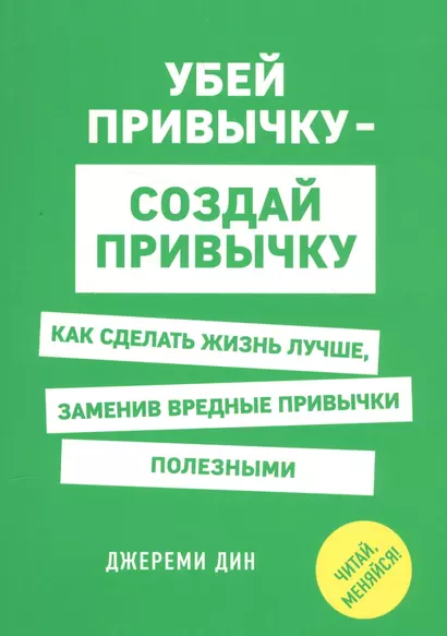 Убей привычку - создай привычку. Как сделать жизнь лучше, заменив вредные привычки полезными - фото 1