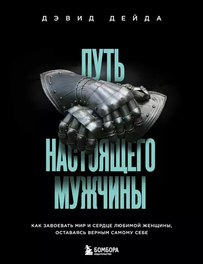 Путь настоящего мужчины. Как завоевать мир и сердце любимой женщины, оставаясь верным самому себе - фото 1