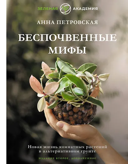 Беспочвенные мифы. Новая жизнь комнатных растений в альтернативном грунте. Издание второе, дополненное - фото 1