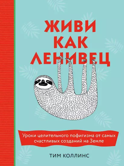 Живи как ленивец. Уроки целительного пофигизма от самых счастливых созданий на Земле - фото 1