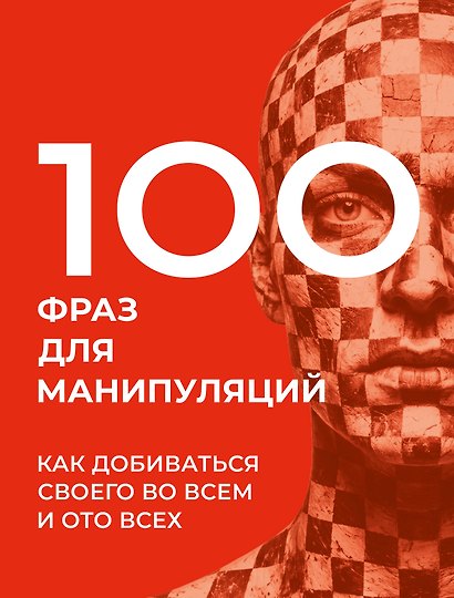 100 фраз для манипуляций. Как добиваться своего во всем и ото всех - фото 1