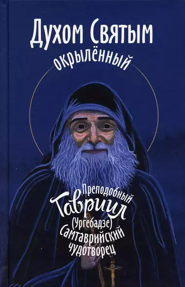 Духом Святым окрыленный. Преподобный Гавриил (Ургебадзе), Самтаврийский чудотворец - фото 1