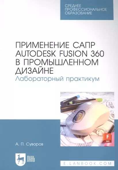 Применение САПР Autodesk Fusion 360 в промышленном дизайне. Лабораторный практикум: учебное пособие для СПО - фото 1