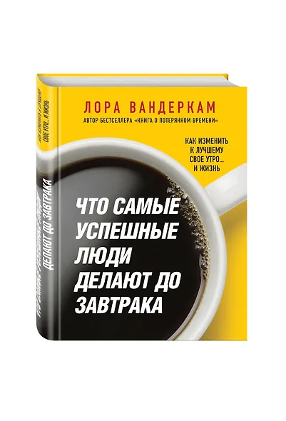 Что самые успешные люди делают до завтрака. Как изменить к лучшему свое утро... и жизнь - фото 3
