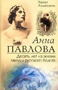 Анна Павлова Десять лет из жизни звезды русского балета - фото 1
