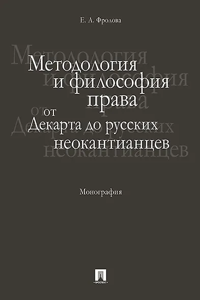 Методология и философия права: от Декарта до русских неокантианцев. Монография - фото 1