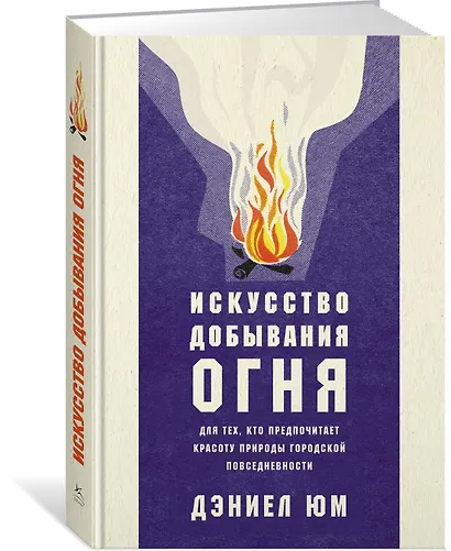 Искусство добывания огня. Для тех, кто предпочитает красоту природы городской повседневности - фото 2