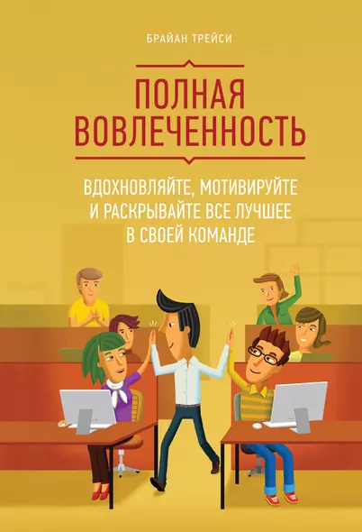 Полная вовлеченность. Вдохновляйте, мотивируйте и раскрывайте все лучшее в своей команде - фото 1