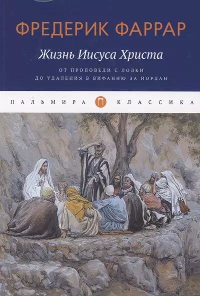 Жизнь Иисуса Христа. От проповеди с лодки до удаления в Вифанию за Иордан - фото 1