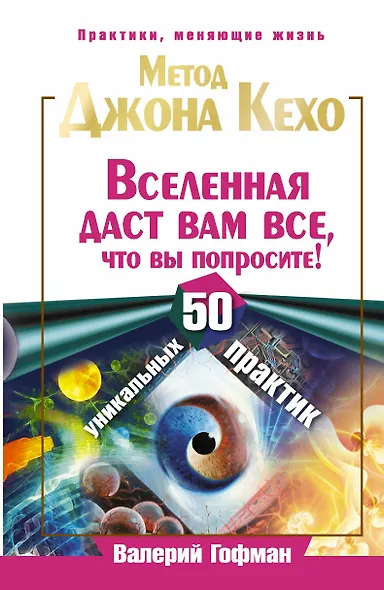 Метод Джона Кехо. Вселенная даст вам все, что вы попросите! 50 уникальных практик - фото 1