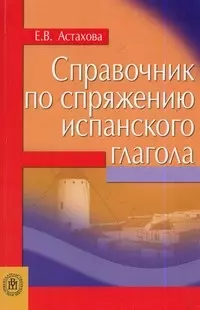 Справочник по спряжению испанского глагола (мягк). Астахова Е. (Юрайт) - фото 1