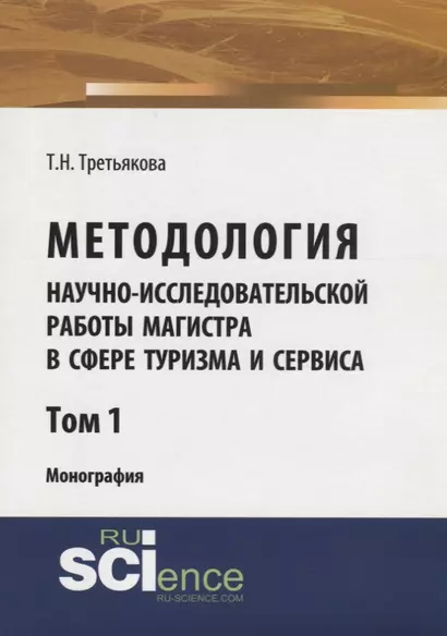 Методология научно-исследовательской работы магистра в сфере туризма и сервиса. Монография. Том 1 - фото 1