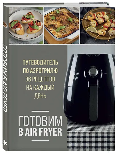 Готовим в Air Fryer. Путеводитель по аэрогрилю. 36 рецептов на каждый день - фото 3