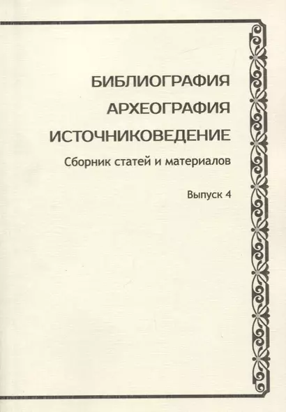 Библиография. Археография. Источниковедение. Сборник статей и материалов. Выпуск 4 - фото 1