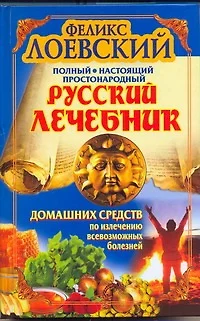 Полный настоящий простонародный русский лечебник домашних средств по излечению всевозможных болезней - фото 1