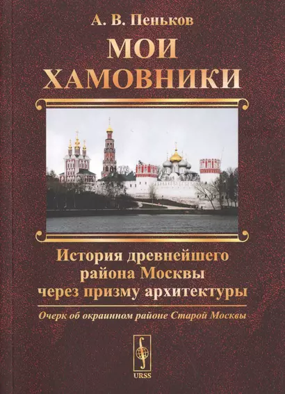 Мои Хамовники. Очерк об окраинном районе Старой Москвы. История древнейшего района Москвы через призму архитектуры - фото 1