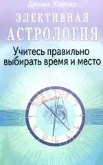 Элективная астрология. Учитесь правильно выбирать время и место - фото 1