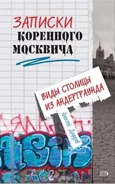 Записки коренного москвича. Виды столицы из андерграунда - фото 1