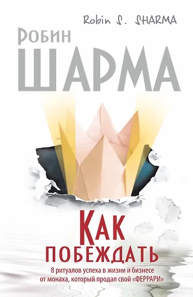 Как побеждать. 8 ритуалов успеха в жизни и бизнесе от монаха, который продал свой "феррари". Пер. с англ. - фото 1