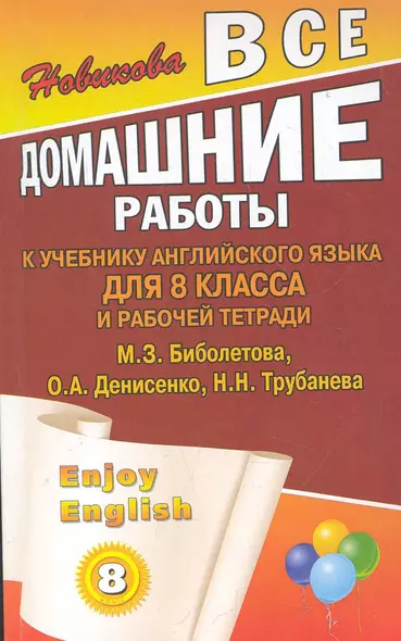 Все домашние работы к учебнику английского языка для 8 класса средней школы и рабочей тетради Enjoy English (8 класс) М. Биболетова, О. Денисенко и др. / (мягк). Новикова К . (Ладья-Бук) - фото 1