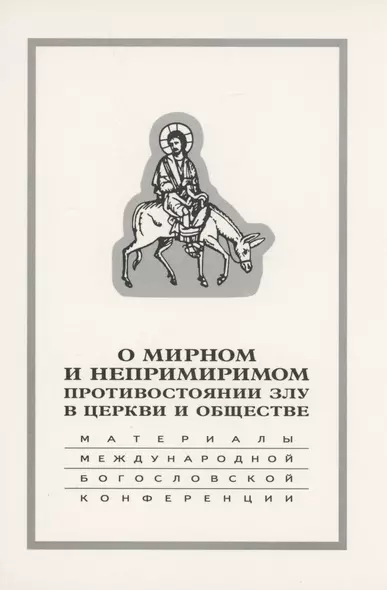 О мирном и непримиримом противостоянии злу в церкви и обществе: Материалы Международной научно-богословской конференции - фото 1