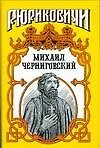 Михаил Черниговский : Жертва ханского гнева - фото 1