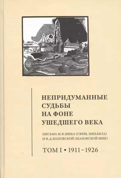 Непридуманные судьбы на фоне ушедшего века: Письма М.В. Шика (Свящ. Михаила) и Н.Д. Шаховской (Шаховской-Шик). Том 1 1911-1926 - фото 1